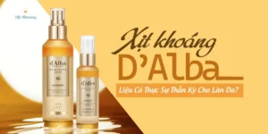 Xịt Khoáng D'Alba – Liệu Có Thực Sự Thần Kỳ Cho Làn Da?